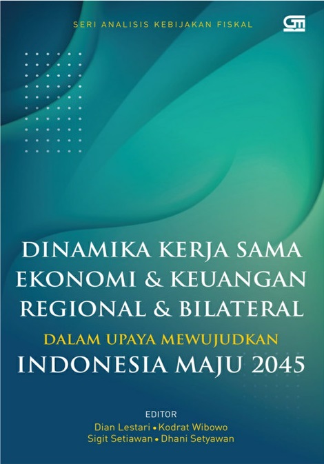 Dinamika Kerja Sama Ekonomi & Keuangan Regional & Bilateral : Dalam Upaya Mewujudkan Indonesia Maju 2045
